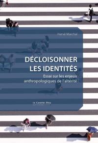 Décloisonner les identités : essai sur les enjeux anthropologiques de l'altérité