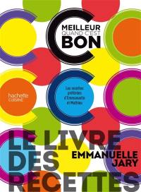 C'est meilleur quand c'est bon : le livre des recettes : les recettes préférées d'Emmanuelle et Mathieu