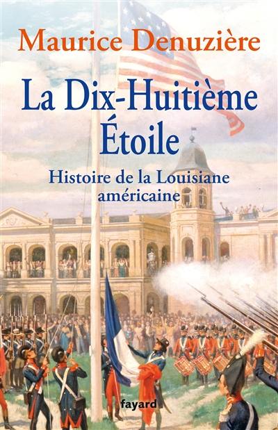 Au pays des bayous. Vol. 2. La dix-huitième étoile : histoire de la Louisiane américaine