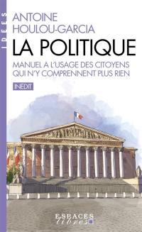 La politique : manuel à l'usage des citoyens qui n'y comprennent plus rien