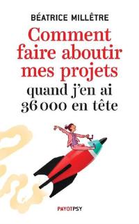 Comment faire aboutir mes projets quand j'en ai 36.000 en tête