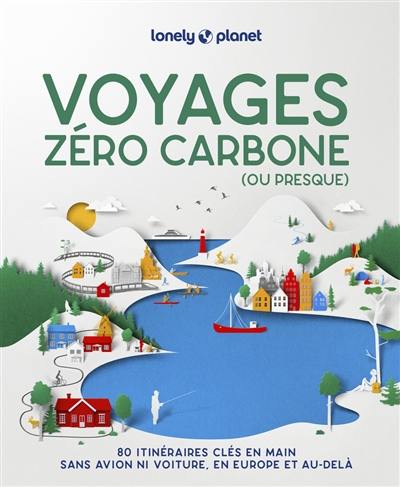 Voyages zéro carbone (ou presque) : 80 itinéraires clés en main sans avion ni voiture, en Europe et au-delà