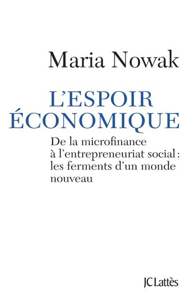 L'espoir économique : de la microfinance à l'entrepreneuriat social : les ferments d'un monde nouveau