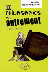 Les philosophes vus autrement : anecdotes des grands penseurs