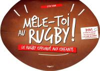 Mêle-toi au rugby ! : le rugby expliqué aux enfants