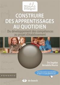 Construire des apprentissages au quotidien : du développement des compétences au projet d'établissement