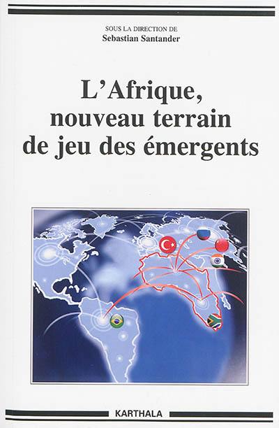 L'Afrique, nouveau terrain de jeu des émergents