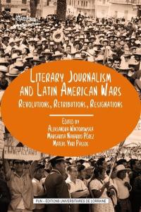 Literary journalism and Latin American wars : revolutions, retributions, resignations