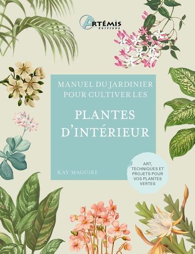 Manuel du jardinier pour cultiver les plantes d'intérieur : art, techniques et projets pour vos plantes vertes