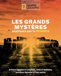 Les grands mystères expliqués par la science : animaux fabuleux et monstres, ovnis et fantômes, sorcières, légendes et lieux sacrés