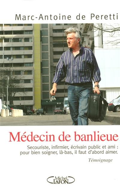 Médecin de banlieue : secouriste, infirmier, écrivain public et ami : pour bien soigner, là-bas, il faut d'abord aimer