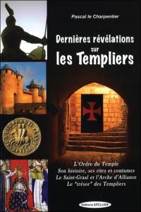 Dernières révélations sur les Templiers : l'Ordre du Temple, ses rites et coutumes, le Saint-Graal et l'Arche d'alliance, le trésor des Templiers