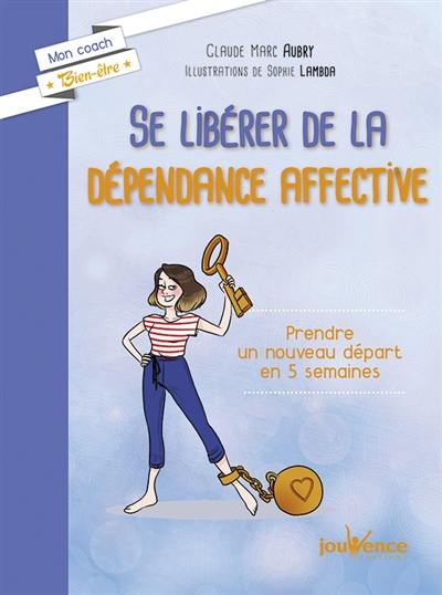 Se libérer de la dépendance affective : prendre un nouveau départ en 5 semaines