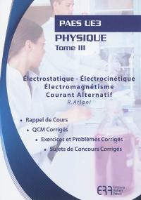 Physique. Vol. 3. Electrostatique, électrocinétique, électromagnétisme, courant alternatif : PAES UE : rappel de cours, QCM corrigés, exercices et problèmes corrigés, sujets de concours corrigés