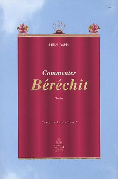 La voix de Jacob : les sections hebdomadaires de la Torah d'après la tradition rabbinique. Vol. 1. Commenter Béréchit : Genèse