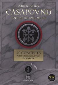 CasaPound, tout se réapproprier ! : les mots de CasaPound : 40 concepts pour une révolution en marche