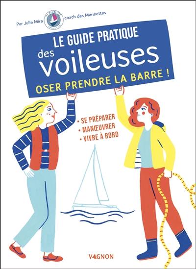 Le guide pratique des voileuses : oser prendre la barre ! : se préparer, manoeuvrer, vivre à bord