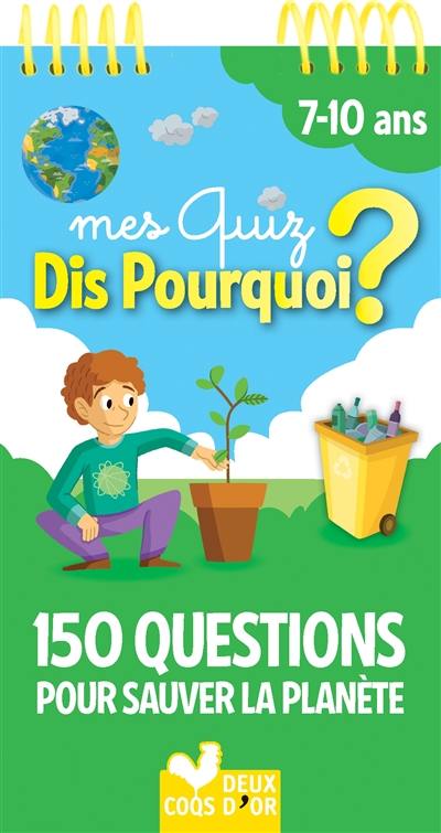 Mes quiz dis pourquoi ? : 150 questions pour sauver la Terre : 7-10 ans