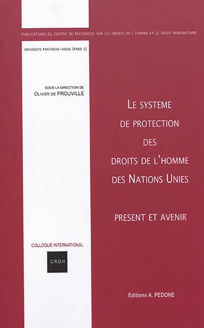 Le système de protection des droits de l'homme des Nations unies : présent et avenir : actes du colloque des 7-8 novembre 2016