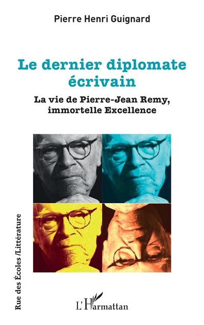 Le dernier diplomate écrivain : la vie de Pierre-Jean Remy, immortelle Excellence