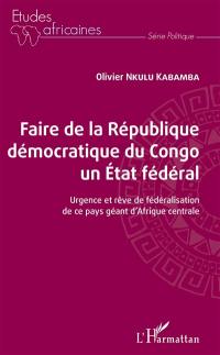 Faire de la République démocratique du Congo un Etat fédéral : urgence et rêve de fédéralisation de ce pays géant d'Afrique centrale