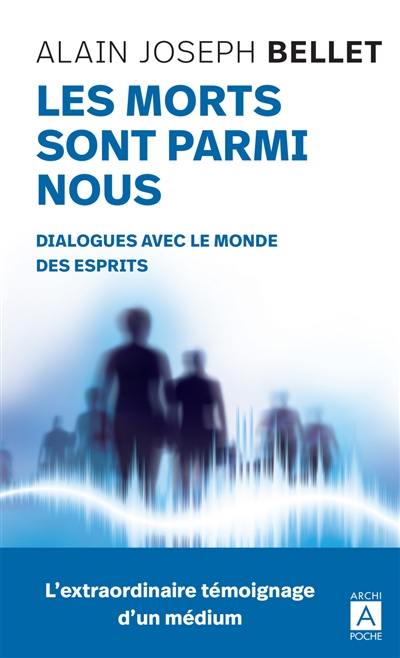 Les morts sont parmi nous : dialogues avec le monde des esprits