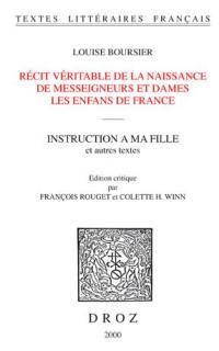 Récit véritable de la naissance de messeigneurs et dames les enfans de France. Fidelle relation de l'accouchement, maladie et ouverture du corps de feu Madame. Instruction à ma fille