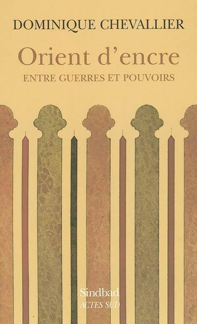 Orient d'encre : entre guerres et pouvoirs