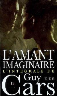 L'intégrale de Guy Des Cars. Vol. 13. L'amant imaginaire