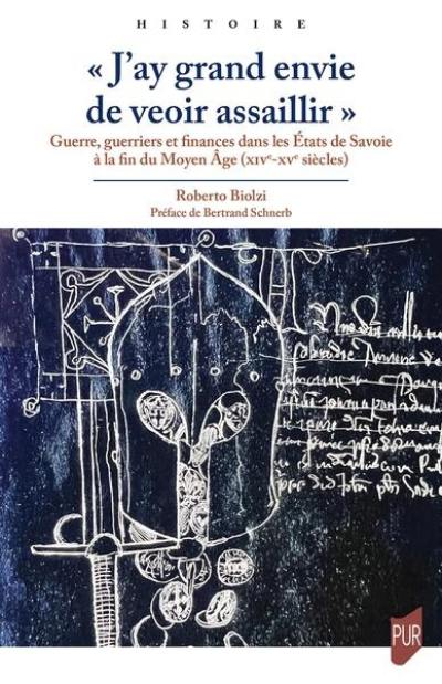 J'ay grand envie de veoir assaillir : guerre, guerriers et finances dans les Etats de Savoie à la fin du Moyen Age (XIVe-XVe siècles)