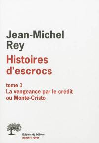 Histoires d'escrocs. Vol. 1. La vengeance par le crédit ou Monte-Cristo