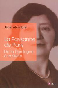 Les passants de l'éternité. Vol. 1. La paysanne de Paris : de Beaulieu-sur-Dordogne à Neuilly-sur-Seine