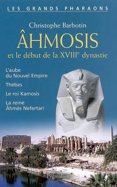 Ahmosis et le début de la XVIIIe dynastie : l'aube du Nouvel Empire, Thèbes, le roi Kamosis, la reine Ahmès Nefertari