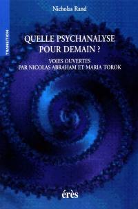 Quelle psychanalyse pour demain ? : voies ouvertes par Nicolas Abraham et Maria Torok