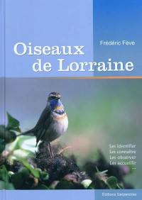 Oiseaux de Lorraine : les identifier, les connaître, les observer, les accueillir...