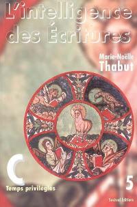 L'intelligence des Ecritures : comprendre la parole de Dieu chaque dimanche en paroisse. Vol. 5. Année C, temps privilégiés