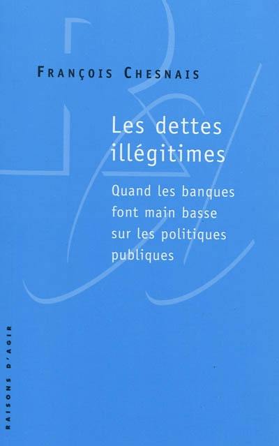 Les dettes illégitimes : quand les banques font main basse sur les politiques publiques