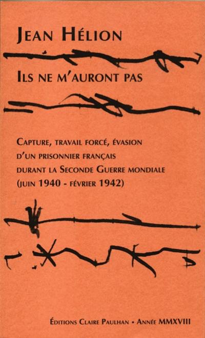 Ils ne m'auront pas : capture, travail forcé, évasion d'un prisonnier français durant la Seconde Guerre mondiale (juin 1940-février 1942)