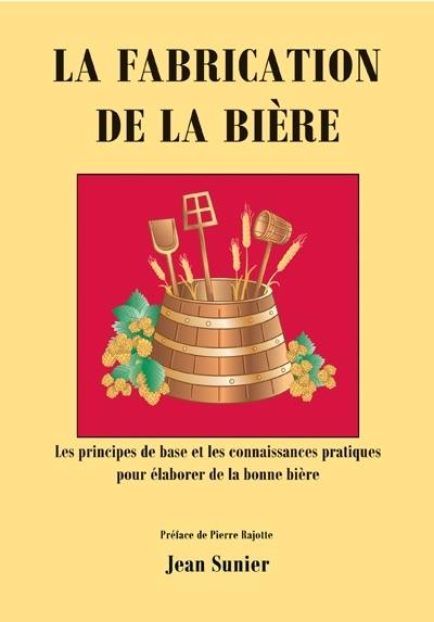 La fabrication de la bière : principes de base et les connaissances pratiques pour élaborer de la bonne bière