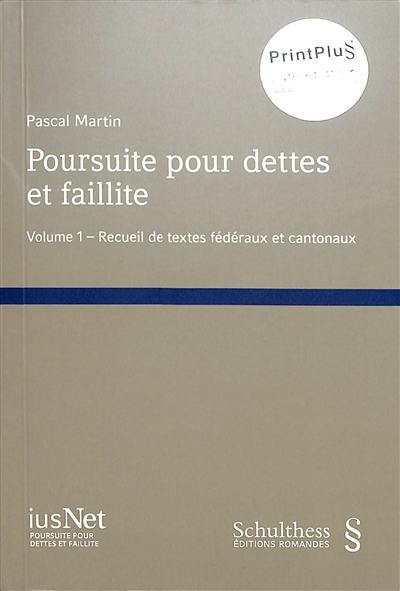 Poursuite pour dettes et faillite. Vol. 1. Recueil de textes fédéraux et cantonaux