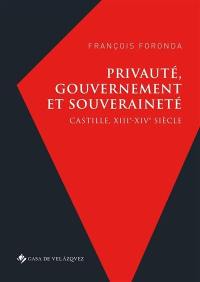 Privauté, gouvernement et souveraineté : Castille, XIIIe-XIVe siècle