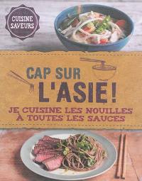 Cap sur l'Asie ! : je cuisine les nouilles à toutes les sauces