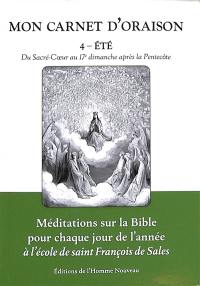 Mon carnet d'oraison : méditations sur la Bible pour chaque jour de l'année à l'école de saint François de Sales. Vol. 4. Eté : du Sacré-Coeur au 17e dimanche après la Pentecôte