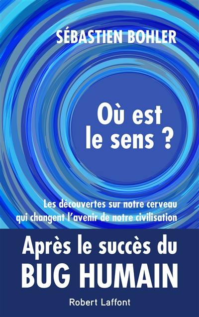 Où est le sens ? : les découvertes sur notre cerveau qui changent l'avenir de notre civilisation