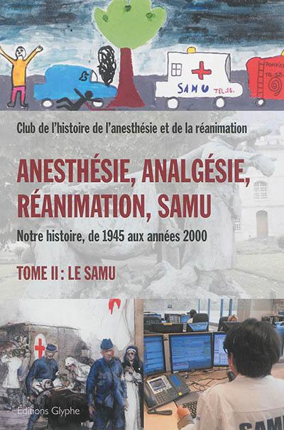 Anesthésie, analgésie, réanimation, Samu : notre histoire, de 1945 aux années 2000. Vol. 2. Le Samu