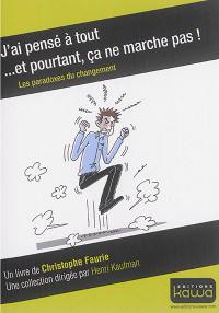 J'ai pensé à tout... et pourtant, ça ne marche pas ! : les paradoxes du changement