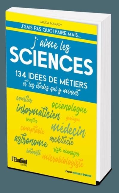 J'aime les sciences : 134 idées de métiers et les études qui y mènent