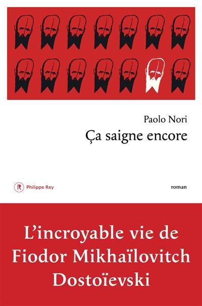 Ca saigne encore : l'incroyable vie de Fiodor Mikhaïlovitch Dostoïevski