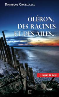 Oléron, des racines et des ailes.... Vol. 1. L'appel du large