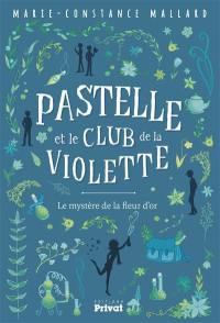 Pastelle et le club de la violette. Le mystère de la fleur d'or